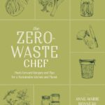 The Zero-Waste Chef: Plant-Forward Recipes and Tips for a Sustainable Kitchen and Planet: A Cookbook