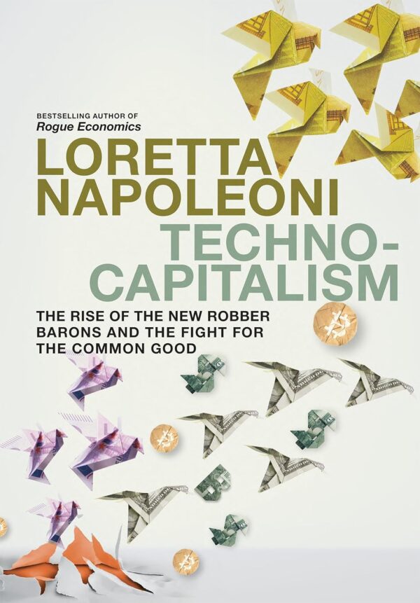 Technocapitalism: The Rise Of The New Robber Barons And The Fight For The Common Good