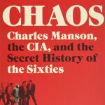 Chaos: Charles Manson, the CIA, and the Secret History of the Sixties