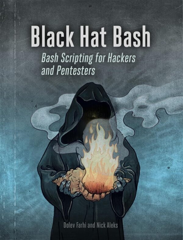 Black Hat Bash: Bash Scripting For Hackers And Pentesters