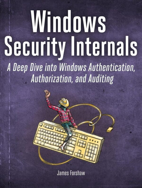 Windows Security Internals: A Deep Dive Into Windows Authentication, Authorization, And Auditing