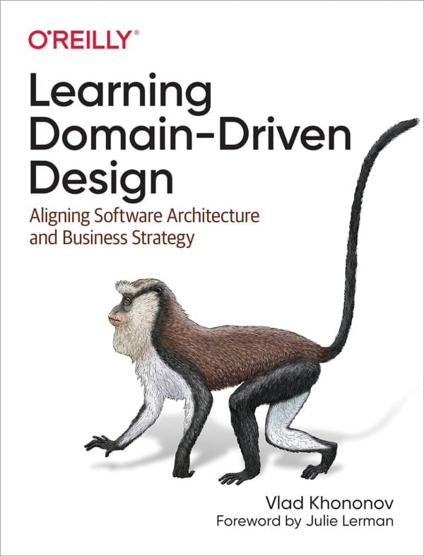 Learning Domain-Driven Design: Aligning Software Architecture And Business Strategy