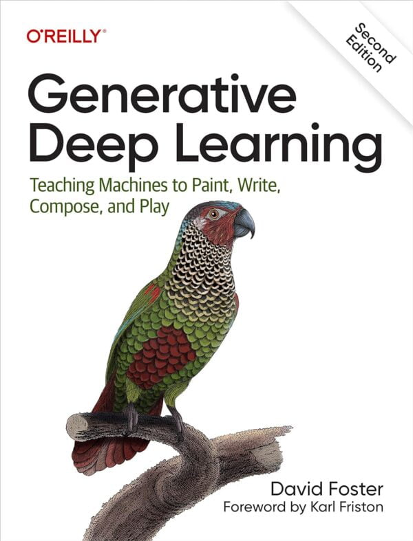 Generative Deep Learning: Teaching Machines To Paint, Write, Compose, And Play