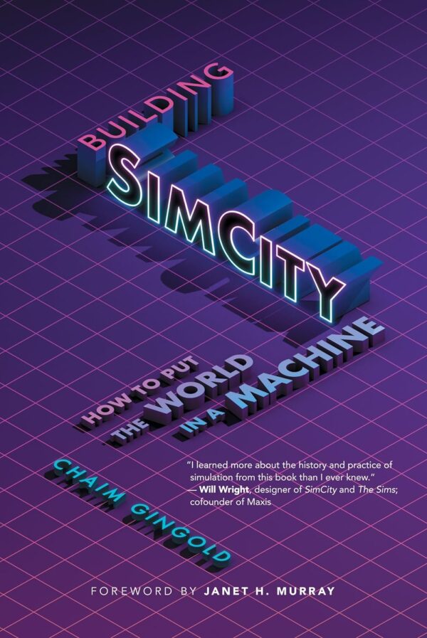 Building Simcity: How To Put The World In A Machine (Game Histories)