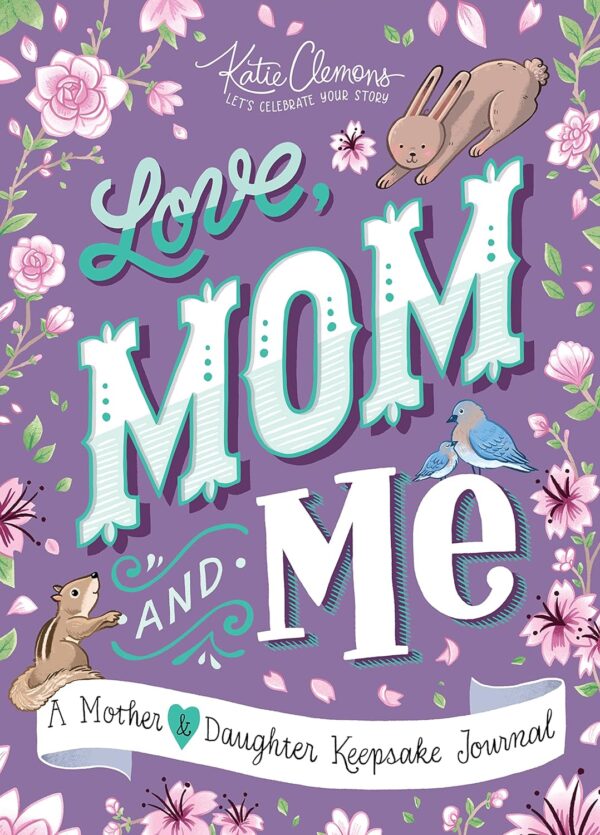 Love, Mom And Me: Simple Ways To Stay Connected: A Guided Mother And Daughter Journal