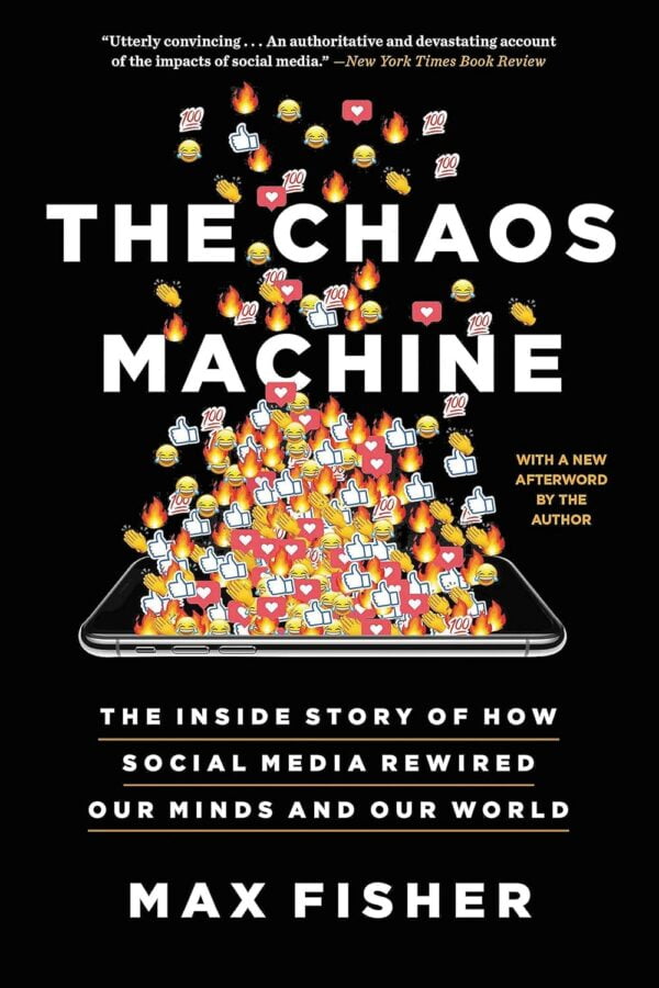 The Chaos Machine: The Inside Story Of How Social Media Rewired Our Minds And Our World