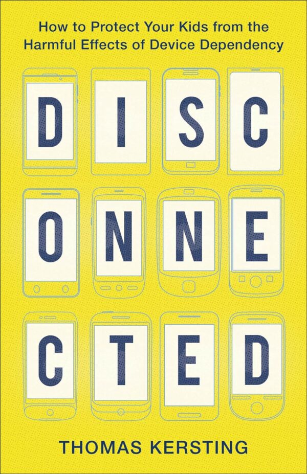 Disconnected: How To Protect Your Kids From The Harmful Effects Of Device Dependency