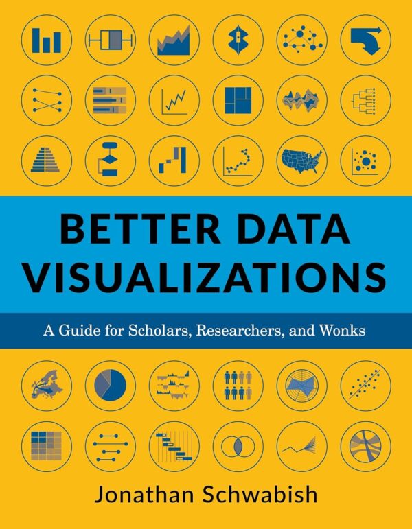 Better Data Visualizations: A Guide For Scholars, Researchers, And Wonks