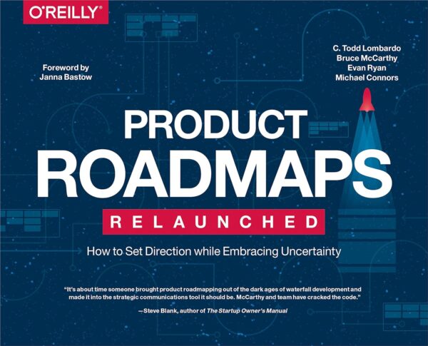 Product Roadmaps Relaunched: How To Set Direction While Embracing Uncertainty