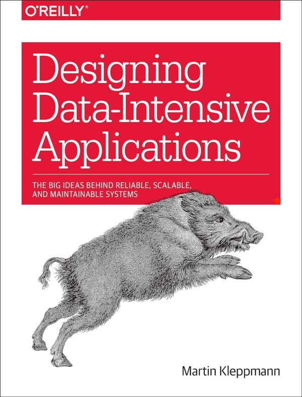 Designing Data-Intensive Applications: The Big Ideas Behind Reliable, Scalable, And Maintainable Systems