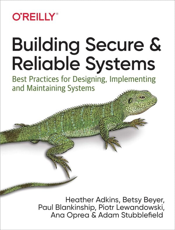 Building Secure And Reliable Systems: Best Practices For Designing, Implementing, And Maintaining Systems