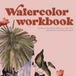 Watercolor Workbook: 30-Minute Beginner Botanical Projects on Premium Watercolor Paper (Watercolor Workbook Series)