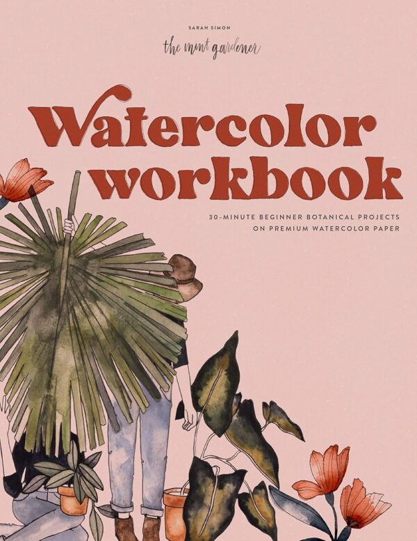 Watercolor Workbook: 30-Minute Beginner Botanical Projects On Premium Watercolor Paper (Watercolor Workbook Series)