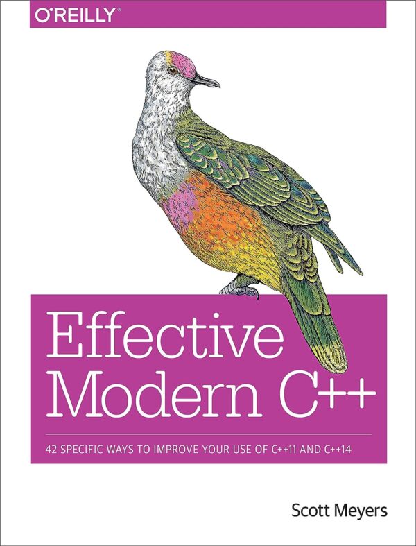 Effective Modern C++: 42 Specific Ways To Improve Your Use Of C++11 And C++14