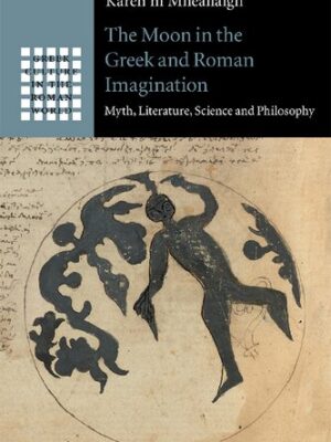 The Moon in the Greek and Roman Imagination: Myth, Literature, Science, and Philosophy