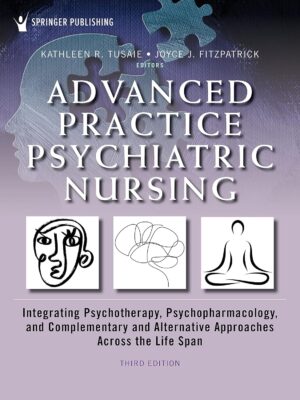 Advanced Practice Psychiatric Nursing: Integrating Psychotherapy, Psychopharmacology, and Complementary and Alternative Approaches Across the Life Span 3rd Edition