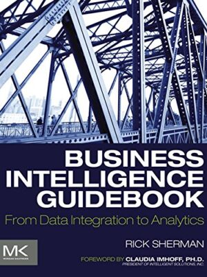 Business Intelligence Guidebook: From Data Integration to Analytics 1st Edition