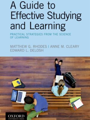 A Guide to Effective Studying and Learning 1st Edition Practical Strategies from the Science of Learning