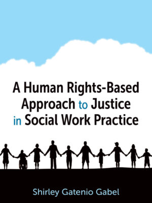 A Human Rights-Based Approach to Justice in Social Work Practice 1st Edition