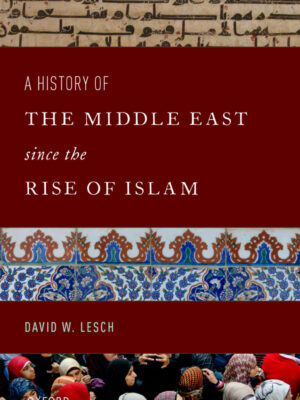 A History of the Middle East Since the Rise of Islam From the Prophet Muhammad to the 21st Century