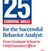 25 Essential Skills for the Successful Behavior Analyst 2nd Edition From Graduate School to Chief Executive Officer