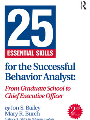 25 Essential Skills for the Successful Behavior Analyst 2nd Edition From Graduate School to Chief Executive Officer