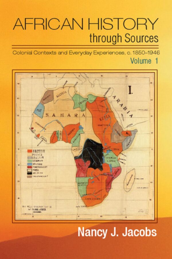 African History Through Sources: Volume 1, Colonial Contexts And Everyday Experiences, C.1850–1946 1St Edition