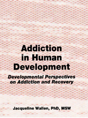 Addiction in Human Development 1st Edition Developmental Perspectives on Addiction and Recovery