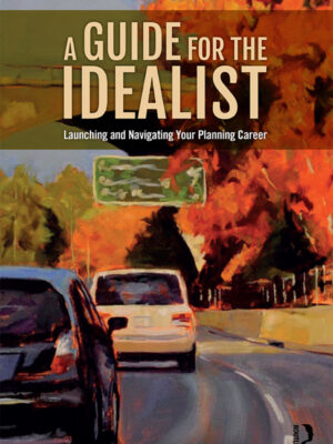 A Guide for the Idealist 1st Edition Launching and Navigating Your Planning Career