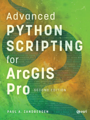 Advanced Python Scripting for ArcGIS Pro 2nd Edition