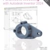 Parametric Modeling with Autodesk Inventor 2024 17th Edition