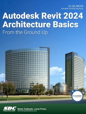 Autodesk Revit 2024 Architecture Basics: From the Ground Up 17th Edition