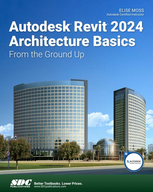 Autodesk Revit 2024 Architecture Basics: From The Ground Up 17Th Edition