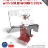 Engineering Graphics with SOLIDWORKS 2024: A Step-by-Step Project Based Approach 15th Edition