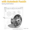 Parametric Modeling with Autodesk Fusion (Spring 2024 Edition) 8th Edition