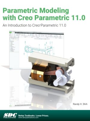 Parametric Modeling with Creo Parametric 11.0: An Introduction to Creo Parametric 11.0 14th Edition