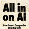 All-in On AI How Smart Companies Win Big with Artificial Intelligence