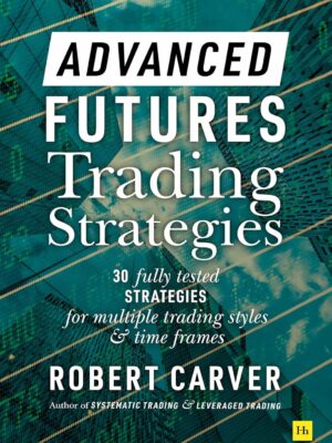 Advanced Futures Trading Strategies: 30 fully tested strategies for multiple trading styles and time frames