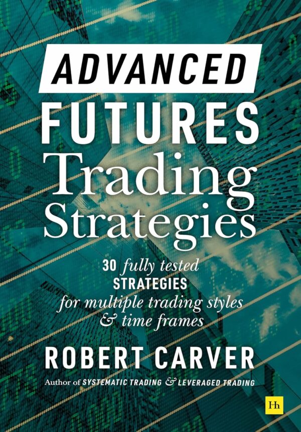 Advanced Futures Trading Strategies: 30 Fully Tested Strategies For Multiple Trading Styles And Time Frames