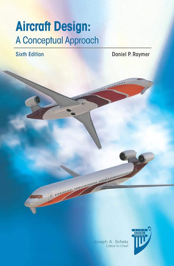 Aircraft Design: A Conceptual Approach (Aiaa Education Series) 6Th Edition