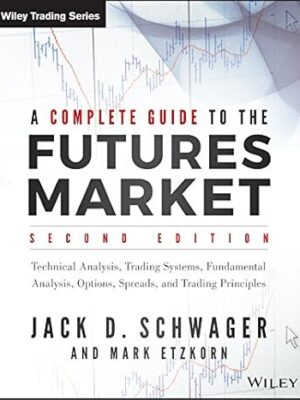 A Complete Guide to the Futures Market: Technical Analysis, Trading Systems, Fundamental Analysis, Options, Spreads, and Trading Principles 2nd Edition