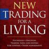 The New Trading for a Living: Psychology, Discipline, Trading Tools and Systems, Risk Control, Trade Management 1st Edition