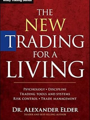 The New Trading for a Living: Psychology, Discipline, Trading Tools and Systems, Risk Control, Trade Management 1st Edition