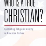 Who Is a True Christian?: Contesting Religious Identity in American Culture