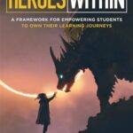 Heroes Within: A Framework for Empowering Students to Own Their Learning Journeys by Aaron Hansen