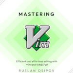 Mastering Vim: Efficient and Effortless Editing with Vim and Vimscript