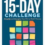 The 15-Day Challenge: Simplify and Energize Your PLC at Work Process: Teacher Tips for How to Put It All Together to Become an Effective Professional Learning Community