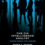 The CIA Intelligence Analyst: Views from the Inside by Roger Z. George