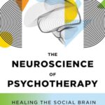 The Neuroscience of Psychotherapy: Healing the Social Brain, Fourth Edition (Norton Series on Interpersonal Neurobiology)