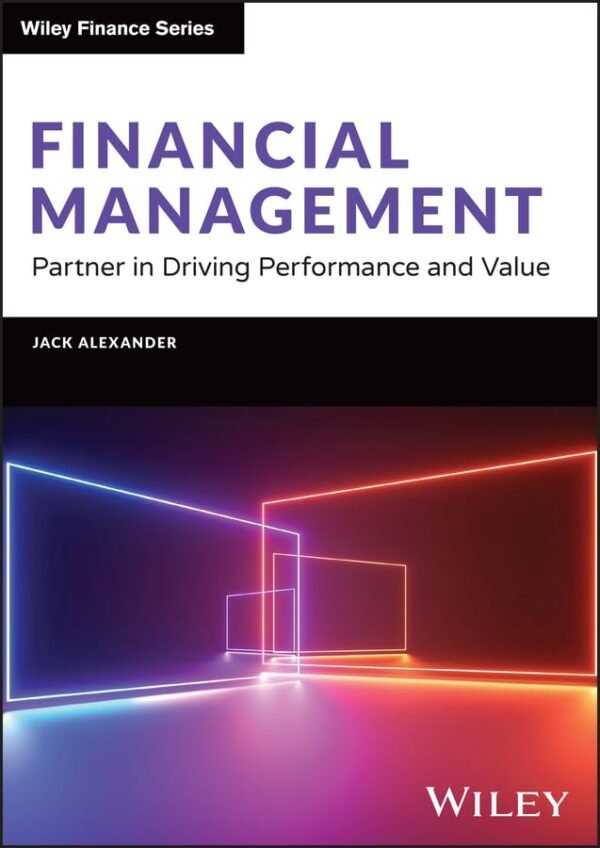 Financial Management: Partnering In Driving Performance And Value (Wiley Finance)